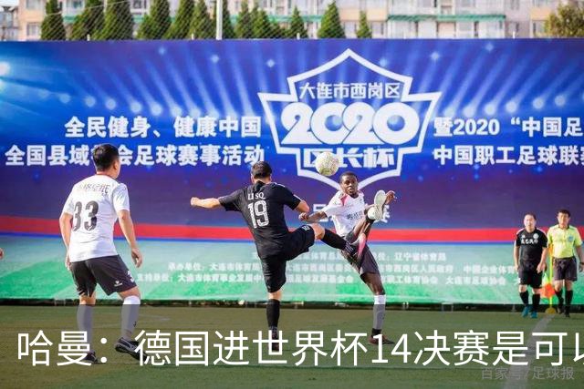 哈曼：德国进世界杯1/4决赛是可以做到的，如果进半决赛会非常棒