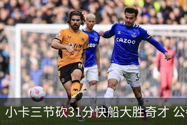 小卡三节砍31分快船大胜奇才 公牛送黄蜂5连败