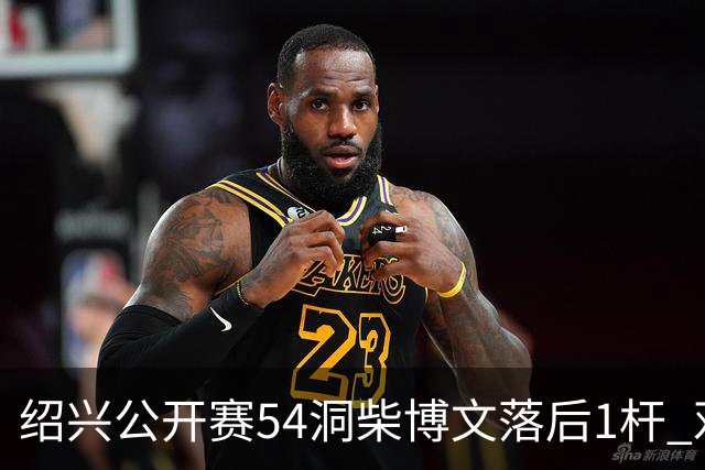 绍兴公开赛54洞柴博文落后1杆 邓韬第四金子豪第五